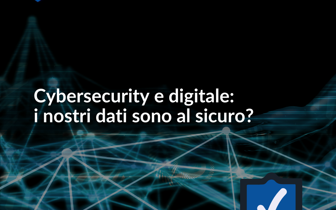 Cybersecurity e digitale: i nostri dati sono al sicuro?