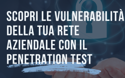 Scopri le vulnerabilità della tua rete aziendale con il penetration test