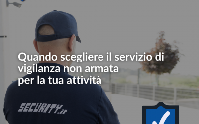 Quando scegliere il servizio di vigilanza non armata per la tua attività?