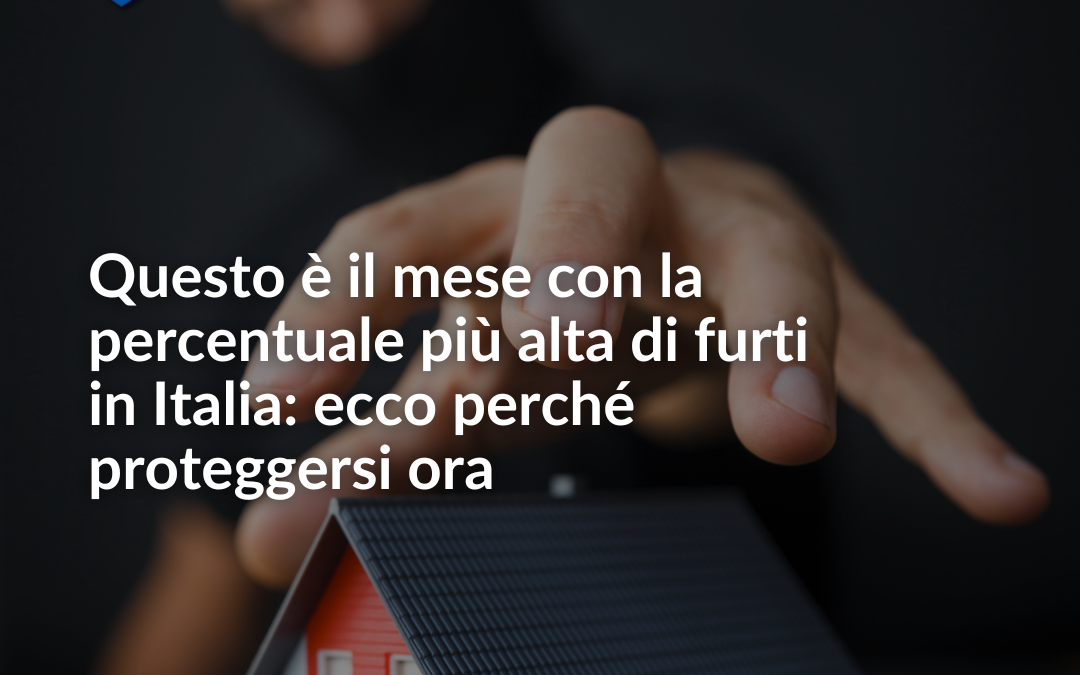 Questo è il mese con la percentuale più alta di furti in Italia, ecco perché proteggersi ora