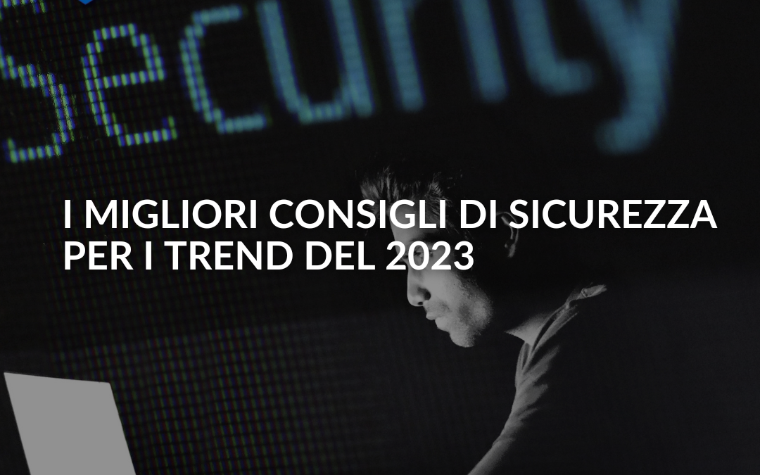 I MIGLIORI CONSIGLI DI SICUREZZA PER I TREND DEL 2023