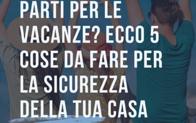 Ecco 5 cose da fare per la sicurezza della tua casa prima di partire per le vacanze