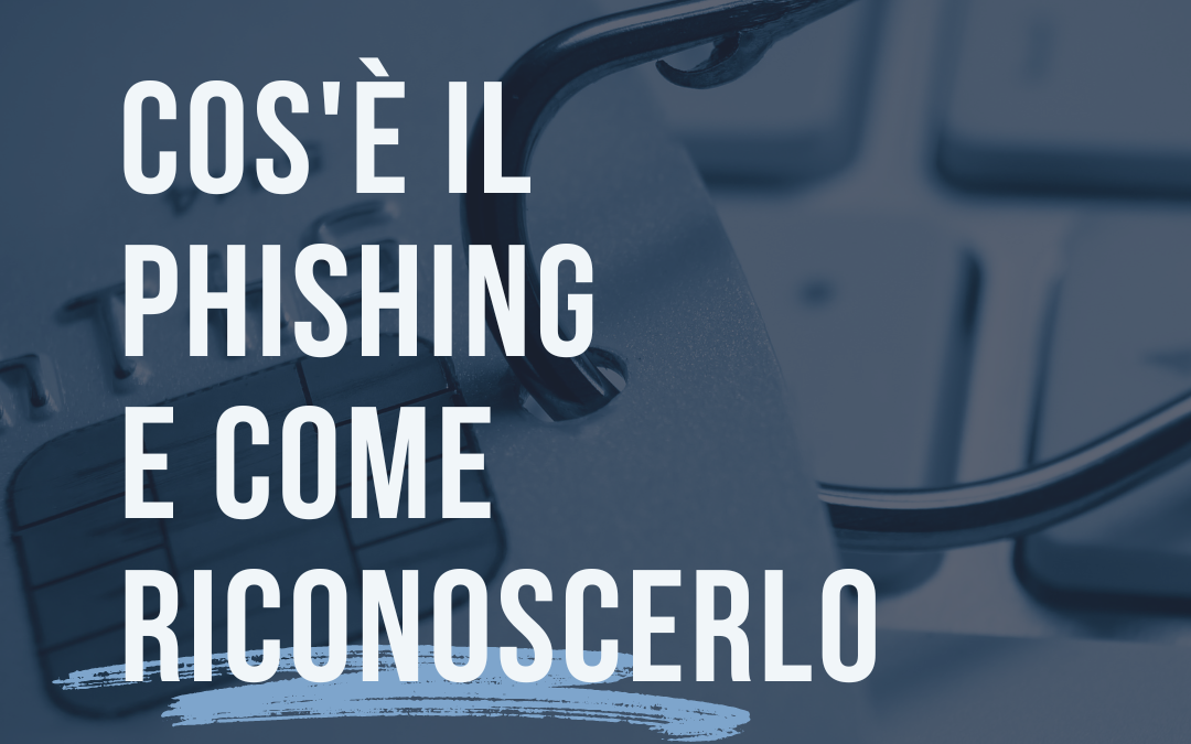 Cos’è il phishing e come riconoscerlo