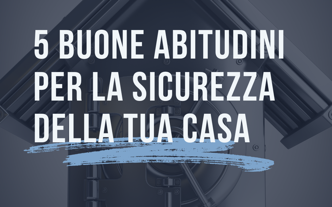 5 buone abitudini per la sicurezza della tua casa