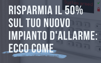 Risparmia il 50% sul tuo nuovo impianto d’allarme: ecco come