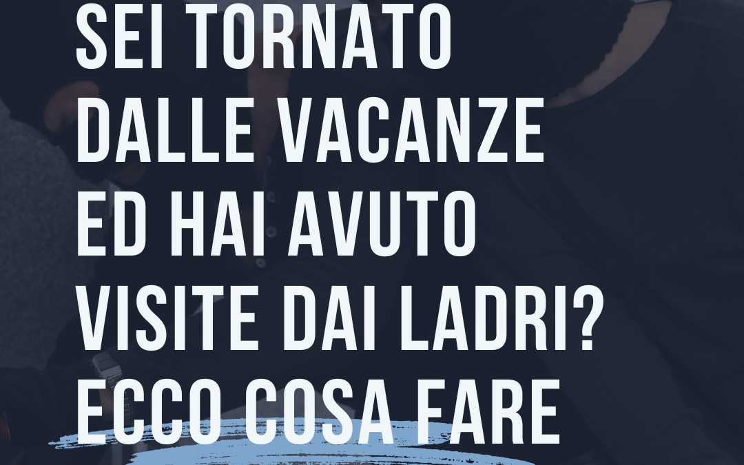 Sei tornato dalle vacanze ed hai avuto visite dai ladri? Corri subito al riparo