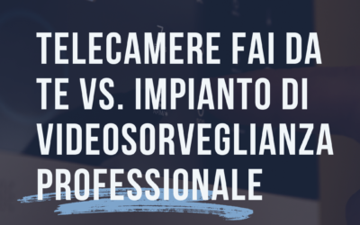 Telecamere Fai da Te vs. Impianto Videosorveglianza Professionale