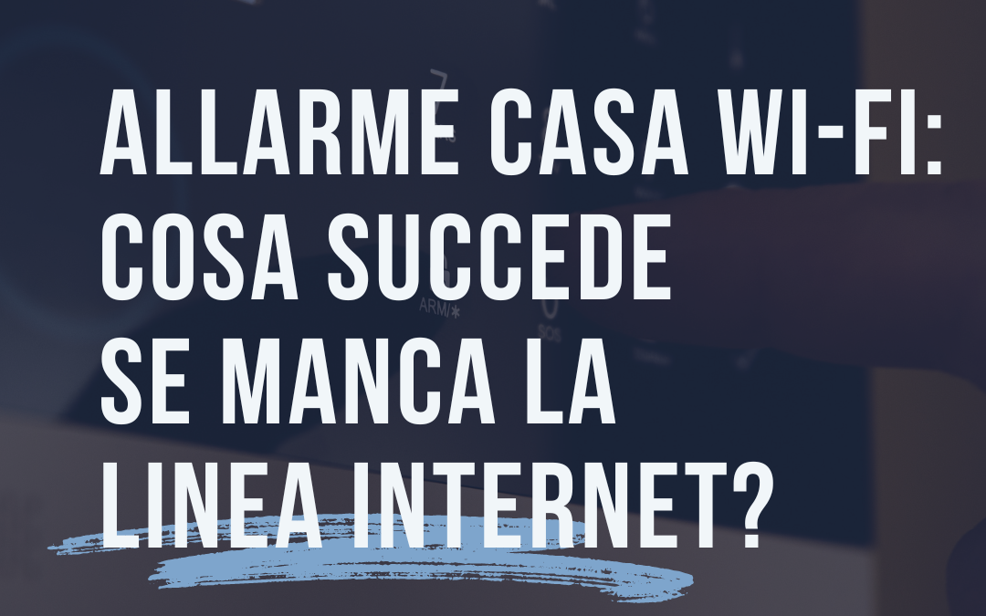 Allarme casa Wi-Fi: cosa succede se manca la linea internet?