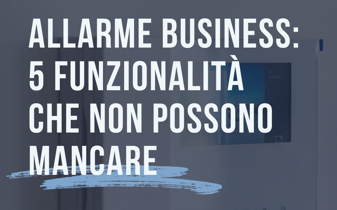 Allarme business: 5 funzionalità che non possono mancare